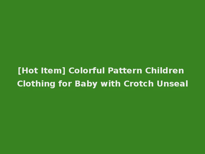 [Hot Item] Colorful Pattern Children Clothing for Baby with Crotch Unseal