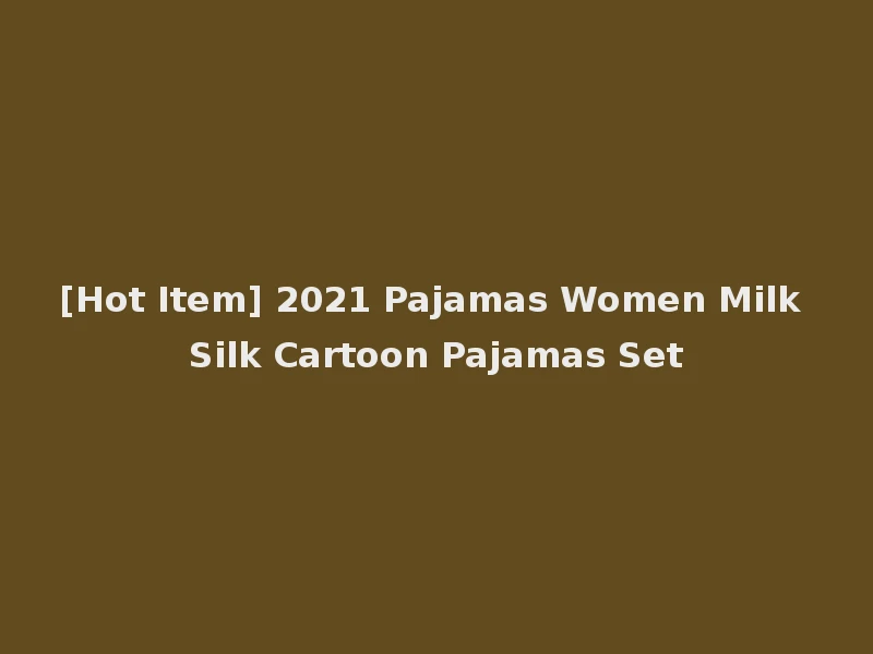 [Hot Item] 2021 Pajamas Women Milk Silk Cartoon Pajamas Set