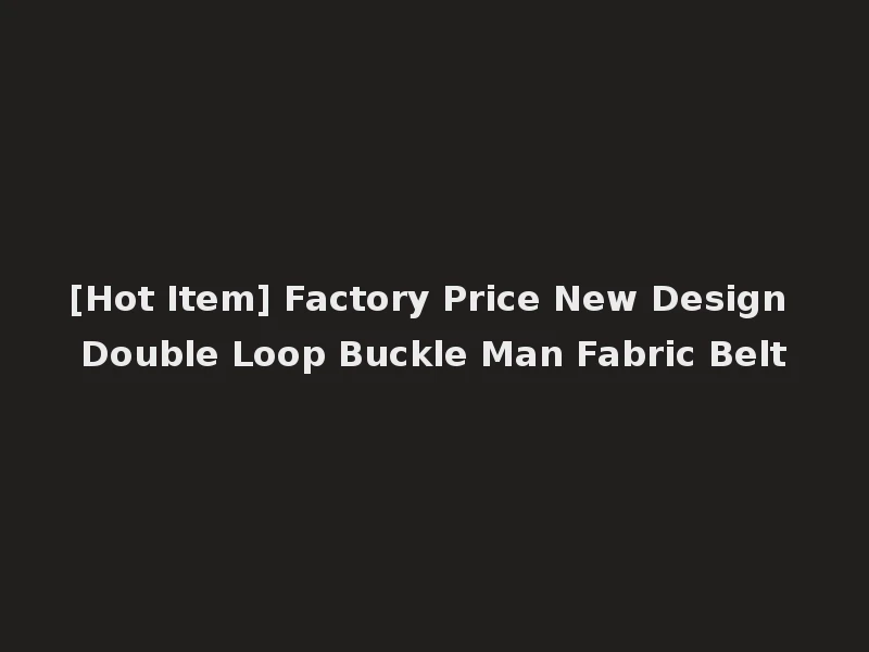 [Hot Item] Factory Price New Design Double Loop Buckle Man Fabric Belt