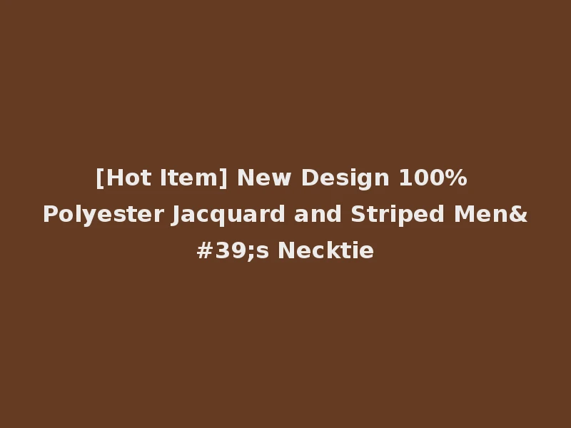 [Hot Item] New Design 100% Polyester Jacquard and Striped Men's Necktie