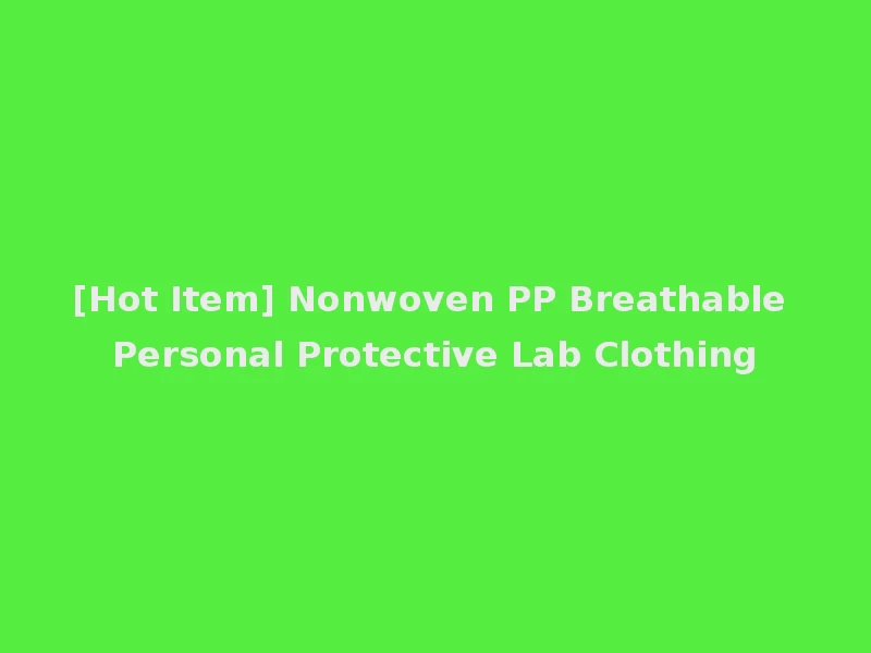 [Hot Item] Nonwoven PP Breathable Personal Protective Lab Clothing