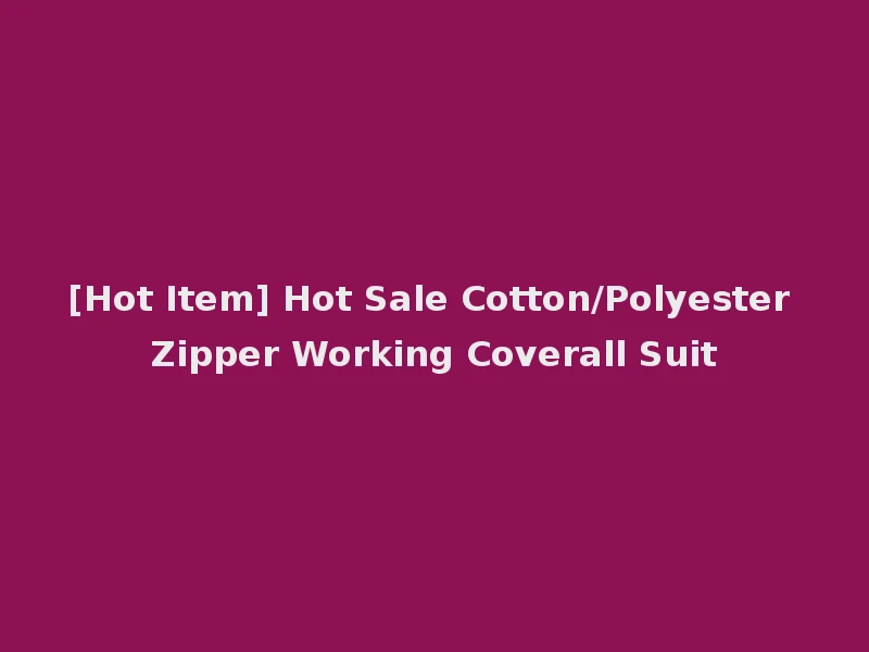 [Hot Item] Hot Sale Cotton/Polyester Zipper Working Coverall Suit