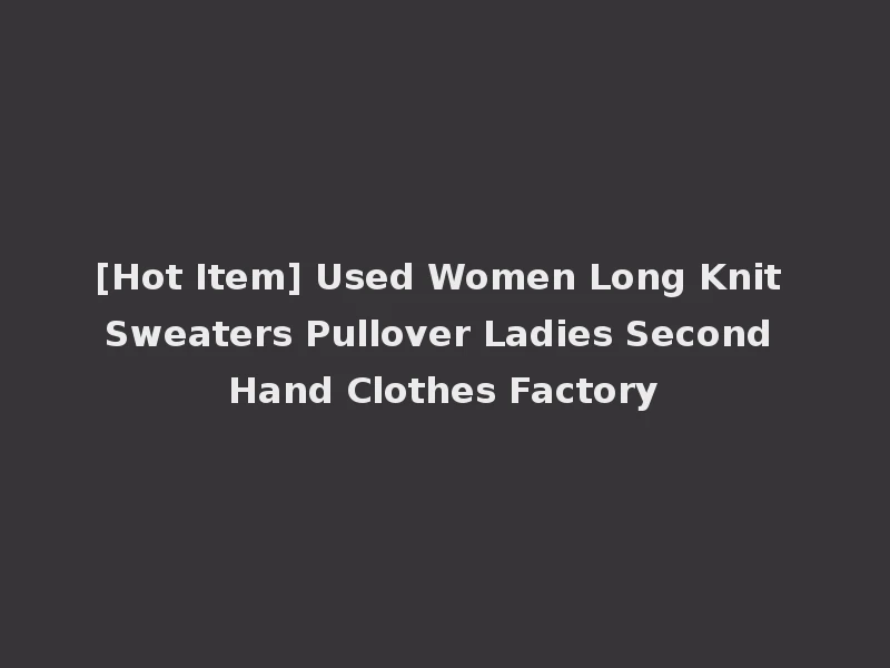 [Hot Item] Used Women Long Knit Sweaters Pullover Ladies Second Hand Clothes Factory