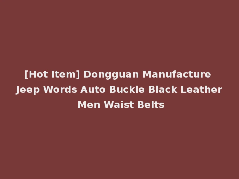 [Hot Item] Dongguan Manufacture Jeep Words Auto Buckle Black Leather Men Waist Belts
