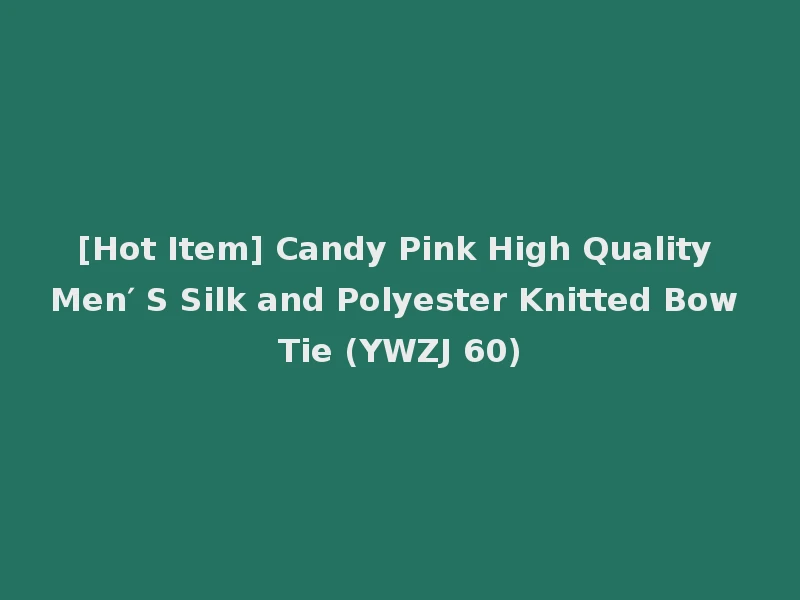 [Hot Item] Candy Pink High Quality Men′ S Silk and Polyester Knitted Bow Tie (YWZJ 60)