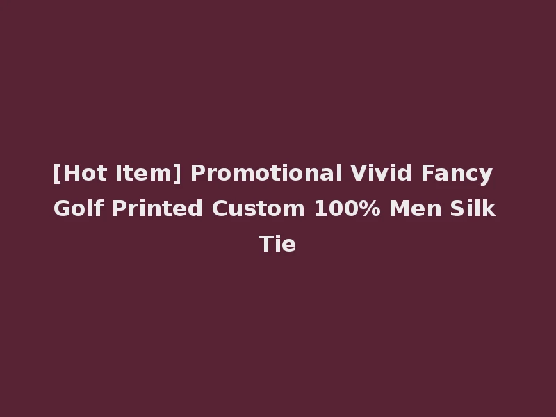 [Hot Item] Promotional Vivid Fancy Golf Printed Custom 100% Men Silk Tie