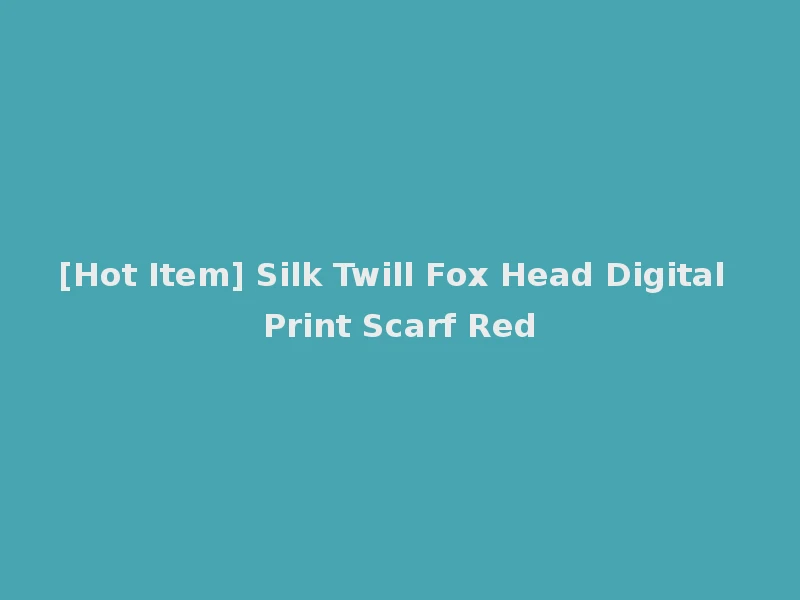 [Hot Item] Silk Twill Fox Head Digital Print Scarf Red