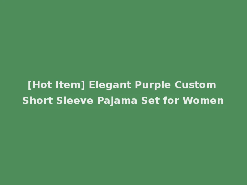 [Hot Item] Elegant Purple Custom Short Sleeve Pajama Set for Women