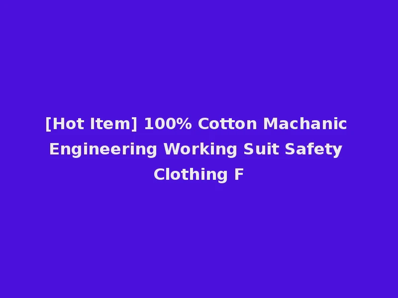 [Hot Item] 100% Cotton Machanic Engineering Working Suit Safety Clothing F