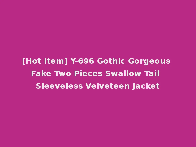 [Hot Item] Y-696 Gothic Gorgeous Fake Two Pieces Swallow Tail Sleeveless Velveteen Jacket