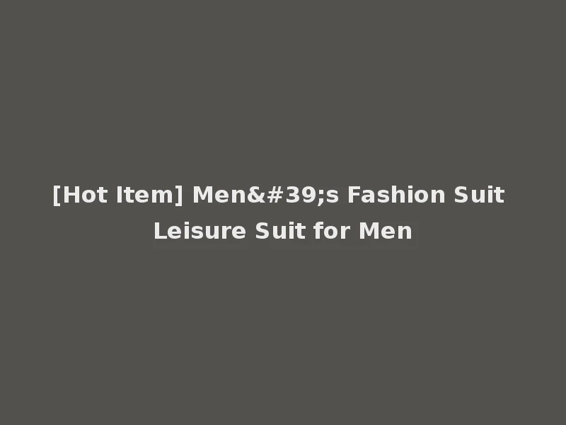 [Hot Item] Men's Fashion Suit Leisure Suit for Men
