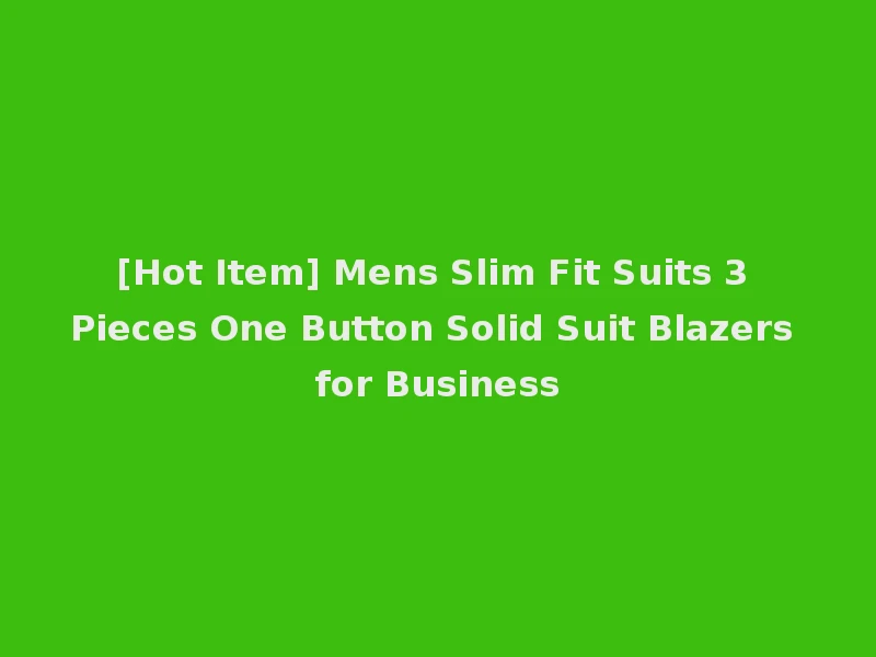 [Hot Item] Mens Slim Fit Suits 3 Pieces One Button Solid Suit Blazers for Business