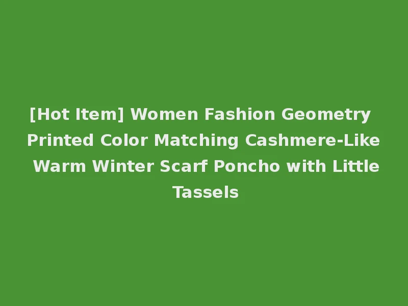 [Hot Item] Women Fashion Geometry Printed Color Matching Cashmere-Like Warm Winter Scarf Poncho with Little Tassels