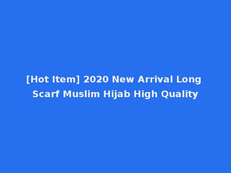 [Hot Item] 2020 New Arrival Long Scarf Muslim Hijab High Quality