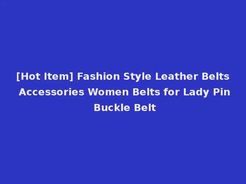 [Hot Item] Fashion Style Leather Belts Accessories Women Belts for Lady Pin Buckle Belt