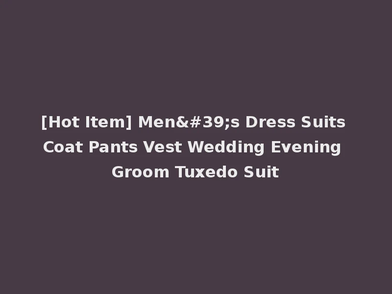 [Hot Item] Men's Dress Suits Coat Pants Vest Wedding Evening Groom Tuxedo Suit