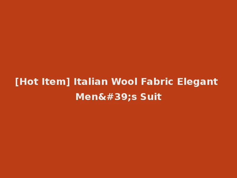 [Hot Item] Italian Wool Fabric Elegant Men's Suit