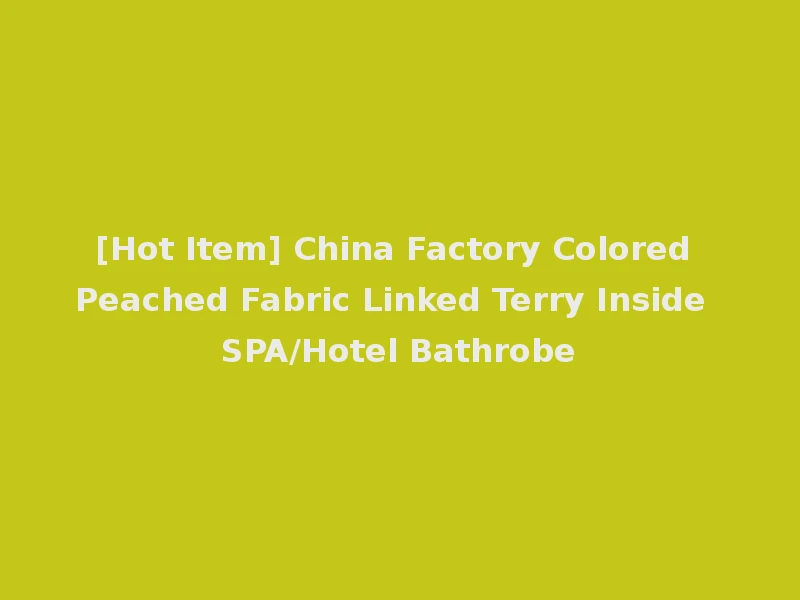 [Hot Item] China Factory Colored Peached Fabric Linked Terry Inside SPA/Hotel Bathrobe