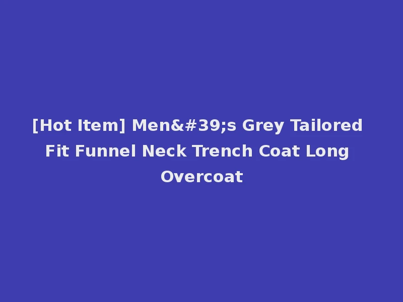 [Hot Item] Men's Grey Tailored Fit Funnel Neck Trench Coat Long Overcoat