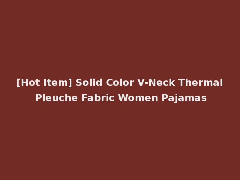 [Hot Item] Solid Color V-Neck Thermal Pleuche Fabric Women Pajamas