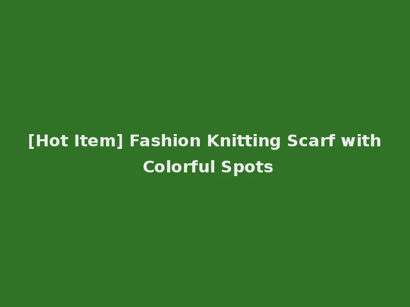 [Hot Item] Fashion Knitting Scarf with Colorful Spots