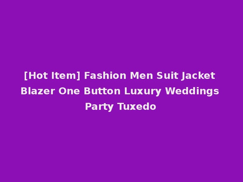 [Hot Item] Fashion Men Suit Jacket Blazer One Button Luxury Weddings Party Tuxedo