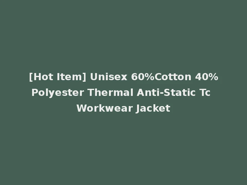[Hot Item] Unisex 60%Cotton 40%Polyester Thermal Anti-Static Tc Workwear Jacket