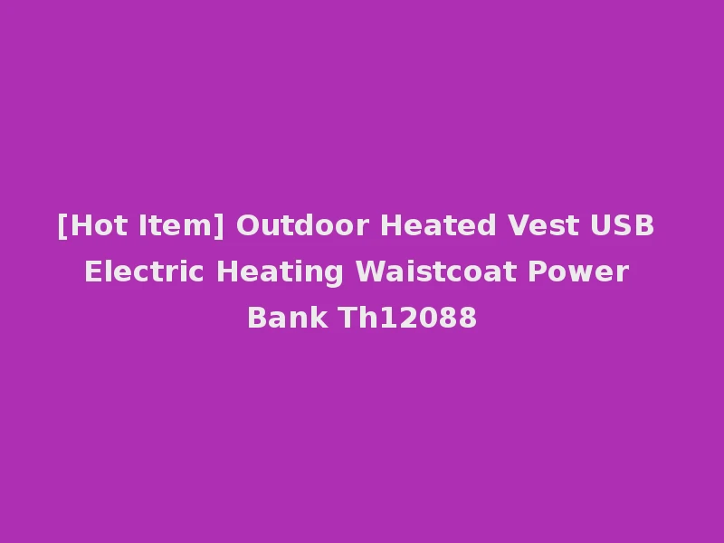 [Hot Item] Outdoor Heated Vest USB Electric Heating Waistcoat Power Bank Th12088