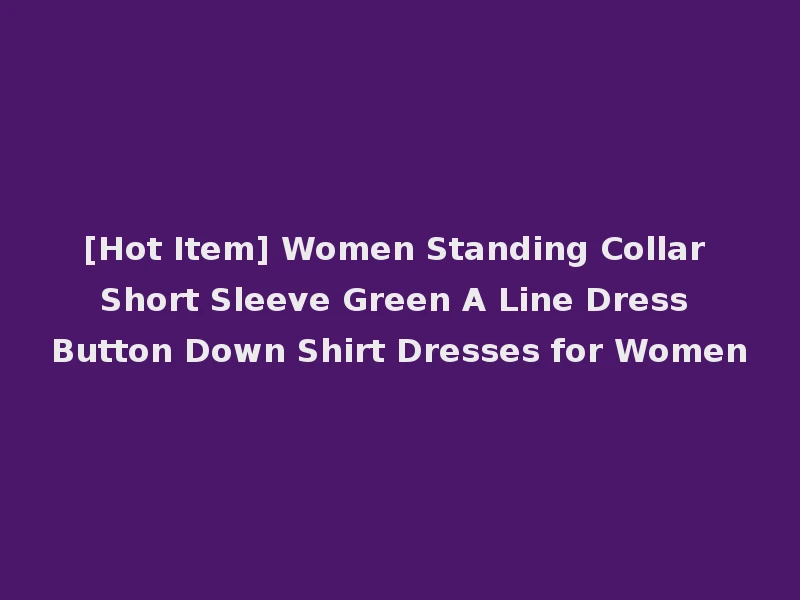 [Hot Item] Women Standing Collar Short Sleeve Green A Line Dress Button Down Shirt Dresses for Women