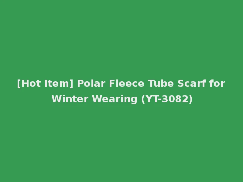 [Hot Item] Polar Fleece Tube Scarf for Winter Wearing (YT-3082)