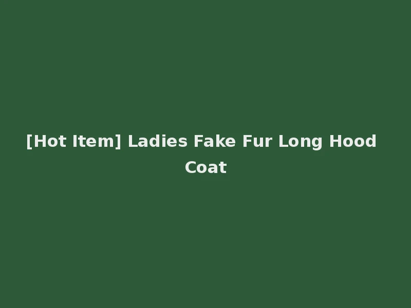 [Hot Item] Ladies Fake Fur Long Hood Coat