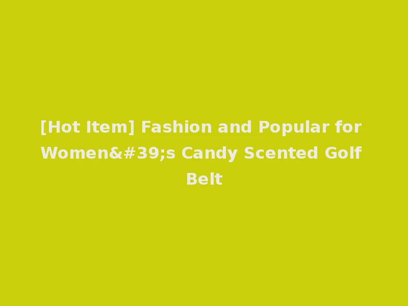 [Hot Item] Fashion and Popular for Women's Candy Scented Golf Belt