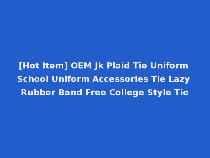 [Hot Item] OEM Jk Plaid Tie Uniform School Uniform Accessories Tie Lazy Rubber Band Free College Style Tie