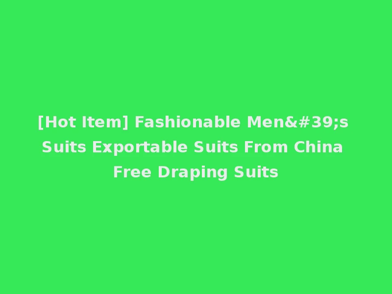 [Hot Item] Fashionable Men's Suits Exportable Suits From China Free Draping Suits