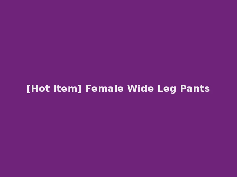 [Hot Item] Female Wide Leg Pants