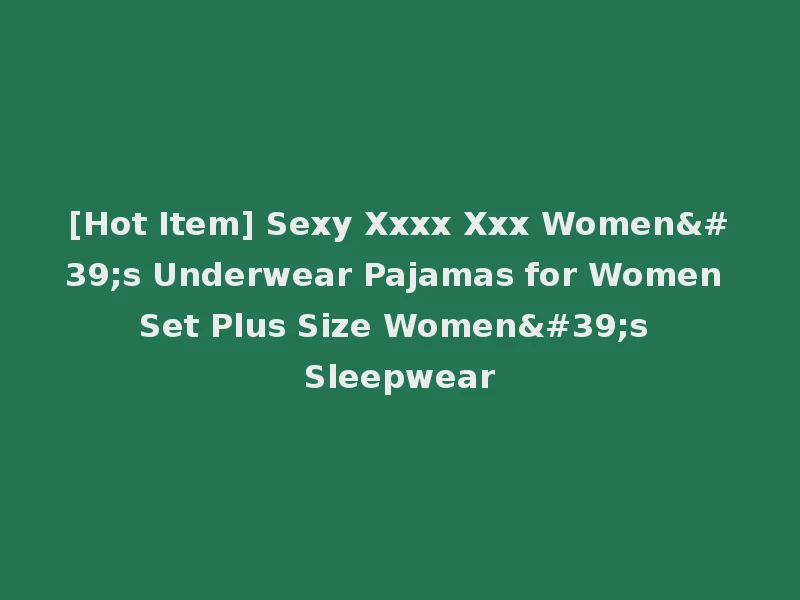 [Hot Item] Sexy Xxxx Xxx Women's Underwear Pajamas for Women Set Plus Size Women's Sleepwear