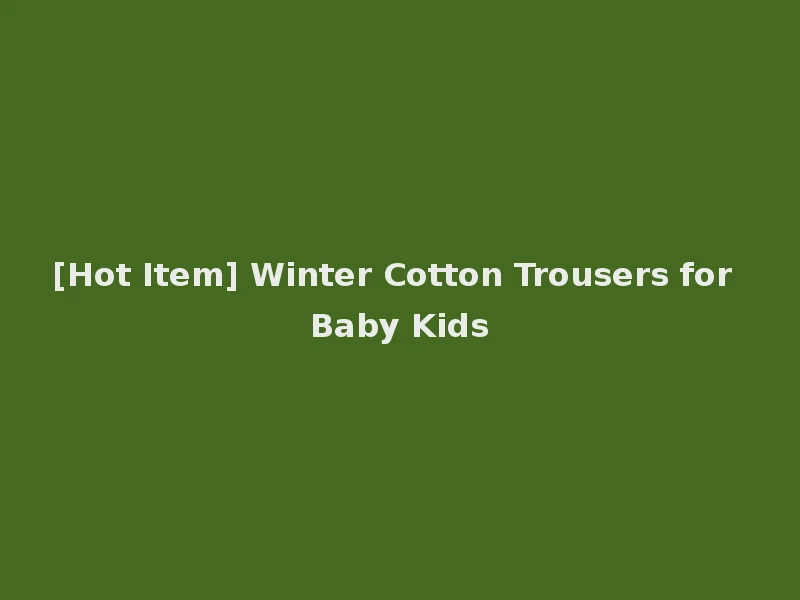 [Hot Item] Winter Cotton Trousers for Baby Kids