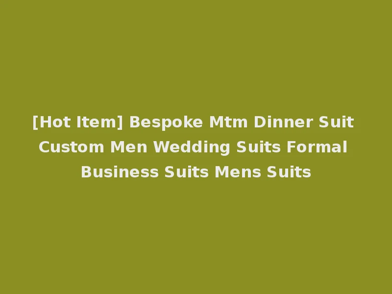[Hot Item] Bespoke Mtm Dinner Suit Custom Men Wedding Suits Formal Business Suits Mens Suits