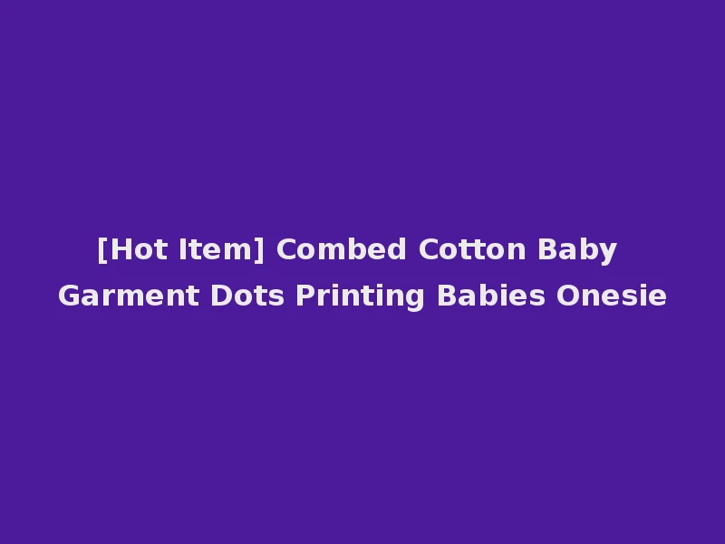 [Hot Item] Combed Cotton Baby Garment Dots Printing Babies Onesie
