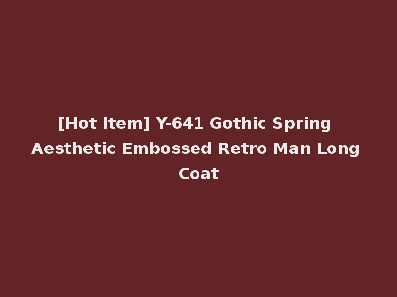 [Hot Item] Y-641 Gothic Spring Aesthetic Embossed Retro Man Long Coat