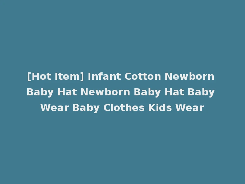 [Hot Item] Infant Cotton Newborn Baby Hat Newborn Baby Hat Baby Wear Baby Clothes Kids Wear