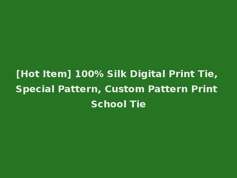 [Hot Item] 100% Silk Digital Print Tie, Special Pattern, Custom Pattern Print School Tie