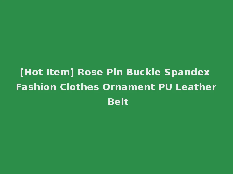 [Hot Item] Rose Pin Buckle Spandex Fashion Clothes Ornament PU Leather Belt