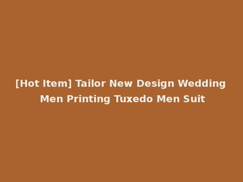 [Hot Item] Tailor New Design Wedding Men Printing Tuxedo Men Suit