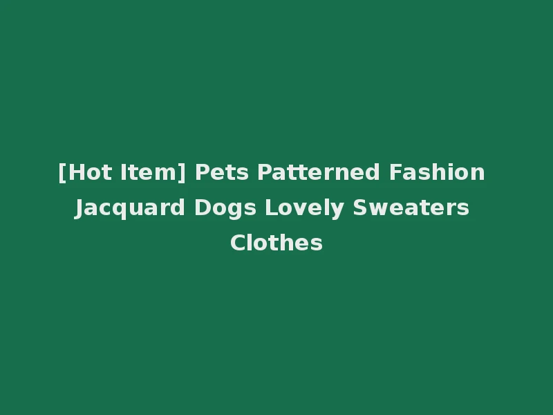 [Hot Item] Pets Patterned Fashion Jacquard Dogs Lovely Sweaters Clothes