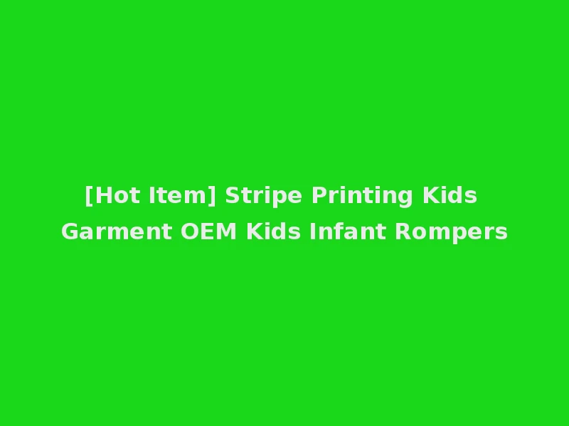 [Hot Item] Stripe Printing Kids Garment OEM Kids Infant Rompers