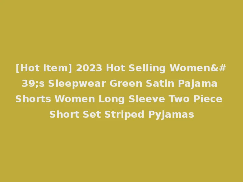 [Hot Item] 2023 Hot Selling Women's Sleepwear Green Satin Pajama Shorts Women Long Sleeve Two Piece Short Set Striped Pyjamas