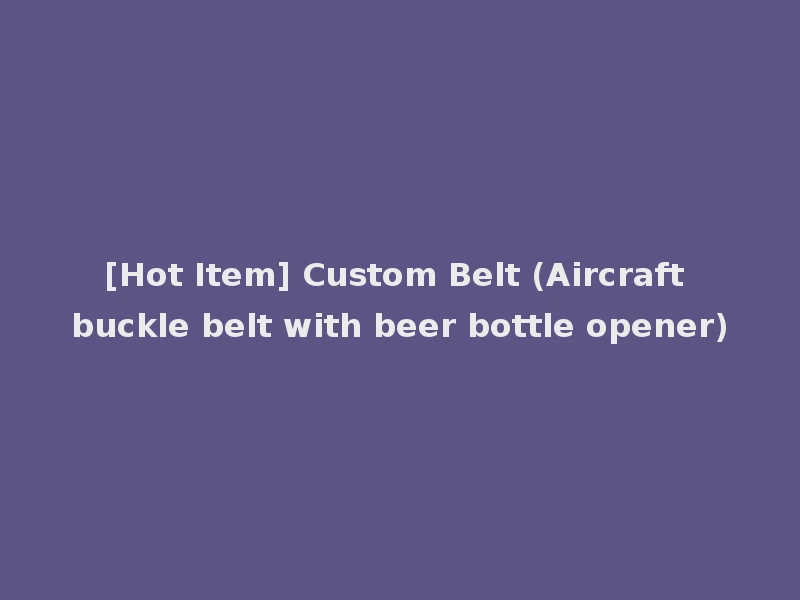 [Hot Item] Custom Belt (Aircraft buckle belt with beer bottle opener)