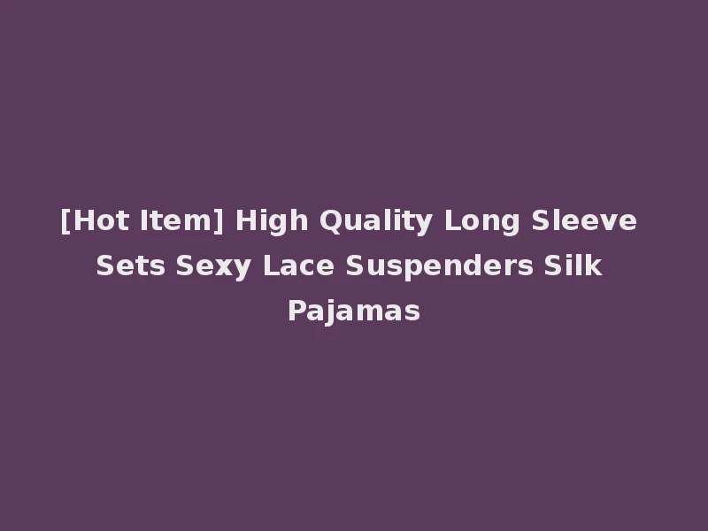 [Hot Item] High Quality Long Sleeve Sets Sexy Lace Suspenders Silk Pajamas