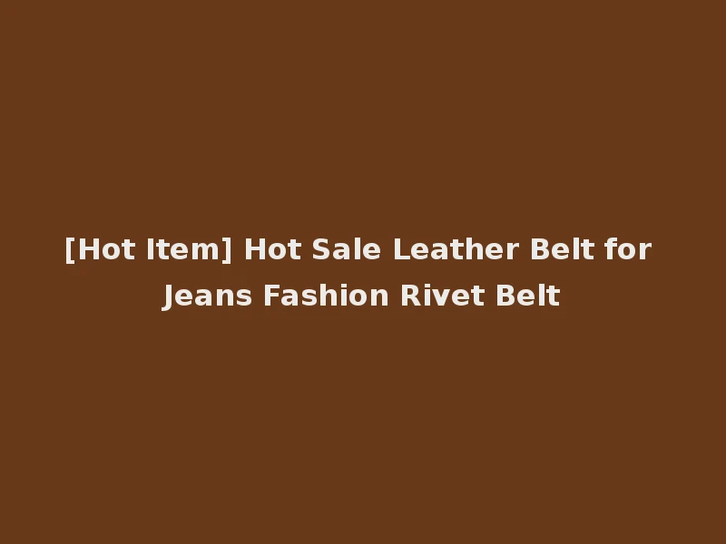 [Hot Item] Hot Sale Leather Belt for Jeans Fashion Rivet Belt